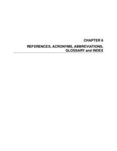 CHAPTER 6 REFERENCES, ACRONYMS, ABBREVIATIONS, GLOSSARY and INDEX TABLE OF CONTENTS CHAPTER 6 REFERENCES, ACRONYMS, ABBREVIATIONS, GLOSSARY,