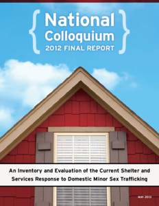 National Colloquium 2012 FINAL REPORT An Inventory and Evaluation of the Current Shelter and Services Response to Domestic Minor Sex Trafficking