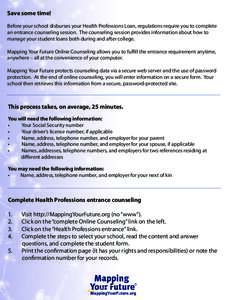 Save some time! Before your school disburses your Health Professions Loan, regulations require you to complete an entrance counseling session. The counseling session provides information about how to manage your student 
