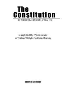 The Constitution of the Republic of South Africa, 1996 As adopted on 8 May 1996 and amended on 11 October 1996 by the Constitutional Assembly