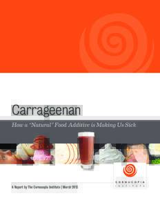 Carrageenan How a “Natural” Food Additive is Making Us Sick A Report by The Cornucopia Institute | March 2013  The Cornucopia Institute wishes to thank Dr. Joanne Tobacman for her invaluable support in creating this