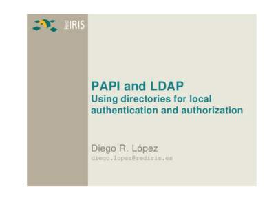 PAPI and LDAP Using directories for local authentication and authorization Diego R. López 