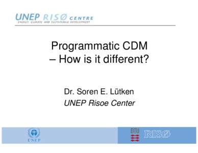 Programmatic CDM – How is it different? Dr. Soren E. Lütken UNEP Risoe Center  a short story...