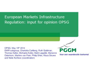 European Markets Infrastructure Regulation: input for opinion OPSG OPSG, May 19th 2014 EMIR subgroup, Charlotta Carlberg, Ruth Goldman, Thomas Keller, Michaela Koller, Matti Leppälä, Marianne