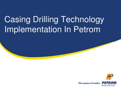 Casing Drilling Technology Implementation In Petrom Presentation Outline  Background  Overview of Petrom Casing Drilling achievements to date