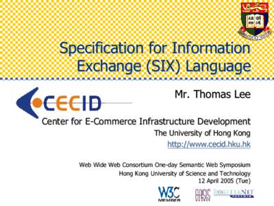 Specification for Information Exchange (SIX) Language Mr. Thomas Lee Center for E-Commerce Infrastructure Development The University of Hong Kong http://www.cecid.hku.hk