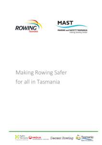 Making Rowing Safer for all in Tasmania Making Rowing Safer for all in Tasmania Marine and Safety Tasmania (MAST) has been asked by Rowing Tasmania to help it provide safety management information to the Tasmanian rowin