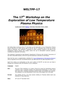 WELTPP-17 The 17th Workshop on the Exploration of Low Temperature Plasma Physics Conference Centre Rolduc, Kerkrade, November 20-21, 2014