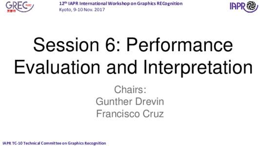 12th IAPR International Workshop on Graphics RECognition Kyoto, 9-10 NovSession 6: Performance Evaluation and Interpretation Chairs:
