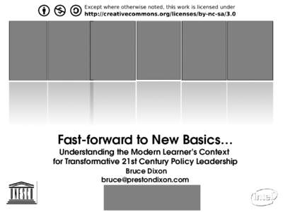 Fast-forward to New Basics…  Understanding the Modern Learner’s Context for Transformative 21st Century Policy Leadership Bruce Dixon [removed]