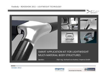 FlexBody – ROADSHOW 2012 – LIGHTWEIGHT TECHNOLOGY  SMART APPLICATION KIT FOR LIGHTWEIGHT MULTI-MATERIAL BODY STRUCTURES Speaker: