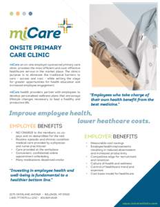 ONSITE PRIMARY CARE CLINIC miCare an on-site employer sponsored primary care clinic, provides the most efficient and cost-effective healthcare service in the market place. The clinic’s purpose is to eliminate the tradi