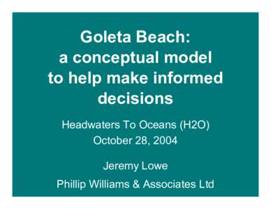 Goleta Beach: a conceptual model to help make informed decisions Headwaters To Oceans (H2O) October 28, 2004