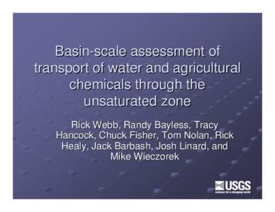 Basin-scale assessment of transport of water and agricultural chemicals through the unsaturated zone Rick Webb, Randy Bayless, Tracy Hancock, Chuck Fisher, Tom Nolan, Rick