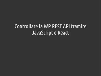 Controllare la WP REST API tramite JavaScript e React Luigi Maselli Fullstack JavaScript Developer https://grigio.org