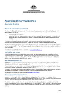 Australian Dietary Guidelines Journalist Briefing What are the Australian Dietary Guidelines? The Australian Dietary Guidelines provide information about the types and amounts of foods, food groups and dietary patterns t