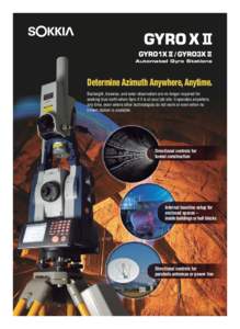 / Automated Gyro Stations Determine Azimuth Anywhere, Anytime. Backsight, traverse, and solar observation are no longer required for seeking true north when Gyro X II is at your job site. It operates anywhere,