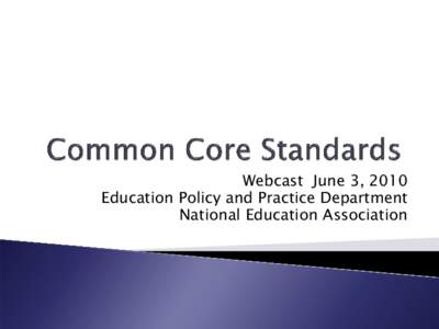 Webcast June 3, 2010 Education Policy and Practice Department National Education Association Education, not test scores, is the purpose of teaching and learning.