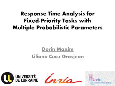 Response Time Analysis for Fixed-Priority Tasks with Multiple Probabilistic Parameters Dorin Maxim Liliana Cucu-Grosjean
