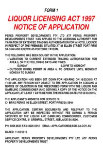 FORM 1  LIQUOR LICENSING ACT 1997 NOTICE OF APPLICATION PERKS PROPERTY DEVELOPMENTS PTY LTD ATF PERKS PROPERTY DEVELOPMENTS TRUST HAS APPLIED TO THE LICENSING AUTHORITY FOR