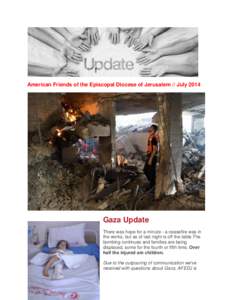 American Friends of the Episcopal Diocese of Jerusalem // JulyGaza Update There was hope for a minute - a ceasefire was in the works, but as of last night is off the table.The bombing continues and families are be