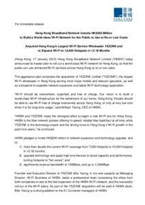 For immediate release Hong Kong Broadband Network Invests HK$200 Million to Build a World-class Wi-Fi Network for the Public to Use at No or Low Costs Acquired Hong Kong’s Largest Wi-Fi Service Wholesaler Y5ZONE and to
