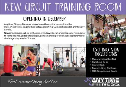 NEW CIRCUIT TRAINING ROOM OPENING IN DECEMBER Anytime Fitness Members now have the ability to combine the most effective training methods of Weightlifting, Gymnastics and High Intensity Cardio. New circuit classes utilis