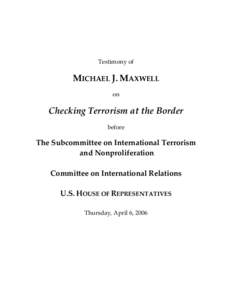 Testimony of  MICHAEL J. MAXWELL on  Checking Terrorism at the Border