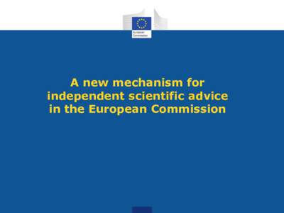 A new mechanism for independent scientific advice in the European Commission Introduction – why is a new mechanism needed?