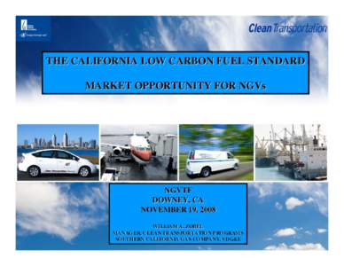 THE CALIFORNIA LOW CARBON FUEL STANDARD MARKET OPPORTUNITY FOR NGVs NGVTF DOWNEY, CA NOVEMBER 19, 2008