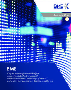 Team up with us  BME A highly technological and diversified group of market infrastructures with the broadest and most varied range of products