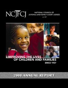 2008 ANNUAL REPORT  T he National Council of Juvenile and Family Court Judges was founded in 1937 by judges dedicated to improving the effectiveness of the nation’s juvenile courts. Since that time, the NCJFCJ has pur