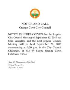 NOTICE AND CALL Orange Cove City Council NOTICE IS HEREBY GIVEN that the Regular City Council Meeting of September 13, 2017 has been cancelled and the next regular Council Meeting will be held September 27, 2017