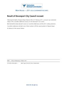 MEDIA RELEASE — 2011 LOCAL GOVERNMENT RECOUNTS  Result of Devonport City Council recount Following the death of Deputy Mayor Maurice Hill on 27 February 2011, a recount was conducted today to fill a councillor (alderma