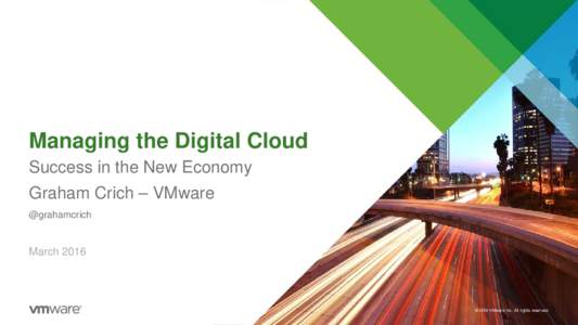 Managing the Digital Cloud Success in the New Economy Graham Crich – VMware @grahamcrich  March 2016