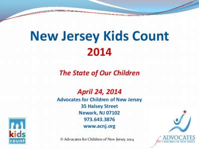 New Jersey Kids Count 2014 The State of Our Children April 24, 2014 Advocates for Children of New Jersey 35 Halsey Street