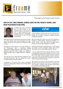 FRAAME SOLUTIONS CASE STUDY CEO OF CHT, MAX ROBINS, SHEDS LIGHT ON THE TRUST’S WORK, AND HOW FILEVISION IS HELPING Providing high quality residential care for older people in the Auckland region is the mission of