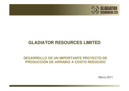 GLADIATOR RESOURCES LIMITED  DESARROLLO DE UN IMPORTANTE PROYECTO DE PRODUCCIÓN DE ARRABIO A COSTO REDUCIDO  Marzo 2011