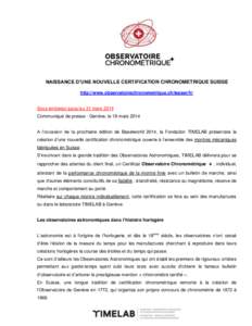 NAISSANCE D’UNE NOUVELLE CERTIFICATION CHRONOMETRIQUE SUISSE http://www.observatoirechronometrique.ch/teaser/fr/ Sous embargo jusqu’au 31 mars 2014 Communiqué de presse - Genève, le 18 mars 2014 A l’occasion de l