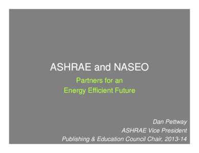 ASHRAE and NASEO Partners for an Energy Efficient Future Dan Pettway ASHRAE Vice President