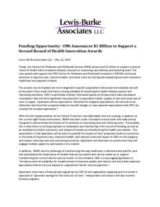Funding Opportunity: CMS Announces $1 Billion to Support a Second Round of Health Innovation Awards Lewis-Burke Associates LLC – May 15, 2013 Today, the Centers for Medicare and Medicaid Services (CMS) announced $1 bil