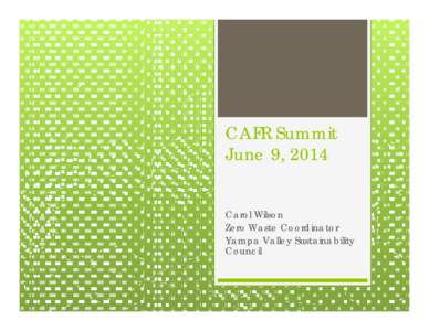 CAFR Summit June 9, 2014 Carol Wilson Zero Waste Coordinator Yampa Valley Sustainability