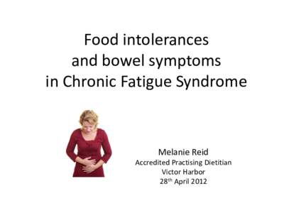 Food intolerances and bowel symptoms in Chronic Fatigue Syndrome Melanie Reid Accredited Practising Dietitian