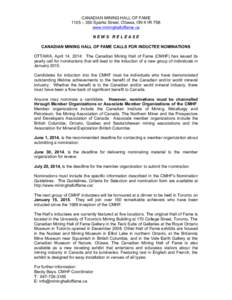 CANADIAN MINING HALL OF FAME 1105 – 350 Sparks Street, Ottawa, ON K1R 7S8 www.mininghalloffame.ca NEWS RELEASE CANADIAN MINING HALL OF FAME CALLS FOR INDUCTEE NOMINATIONS OTTAWA, April 14, 2014: The Canadian Mining Hal