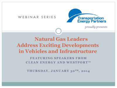 proudly presents  Natural Gas Leaders Address Exciting Developments in Vehicles and Infrastructure FEATURING SPEAKERS FROM