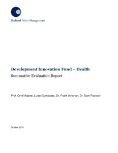 Development Innovation Fund – Health Summative Evaluation Report Prof. Orvill Adams, Luize Guimaraes, Dr. Frank Atherton, Dr. Sam Franzen  October 2015