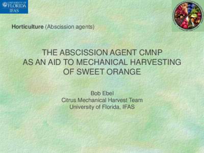 Horticulture (Abscission agents)  THE ABSCISSION AGENT CMNP AS AN AID TO MECHANICAL HARVESTING OF SWEET ORANGE Bob Ebel