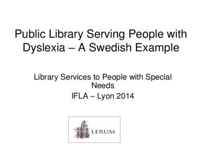 Public Library Serving People with Dyslexia – A Swedish Example Library Services to People with Special Needs IFLA – Lyon 2014
