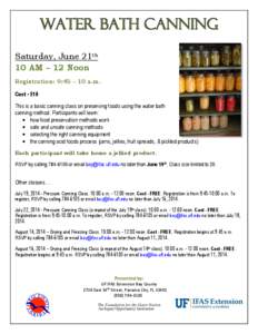 Saturday, June 21th 10 AM – 12 Noon Registration: 9:45 – 10 a.m. Cost - $10 This is a basic canning class on preserving foods using the water bath canning method. Participants will learn: