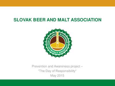 SLOVAK BEER AND MALT ASSOCIATION  Prevention and Awareness project – “The Day of Responsibility“ May 2015